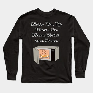 Wake Me Up When the Pizza Rolls are Done Long Sleeve T-Shirt